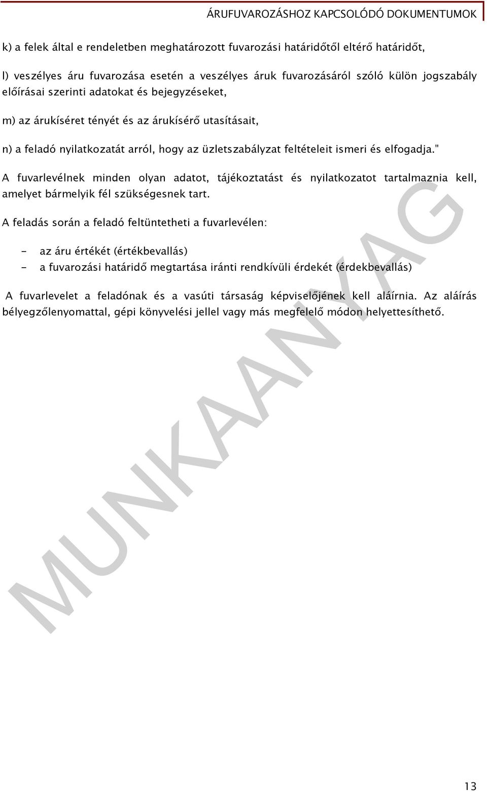 " A fuvarlevélnek minden olyan adatot, tájékoztatást és nyilatkozatot tartalmaznia kell, amelyet bármelyik fél szükségesnek tart.