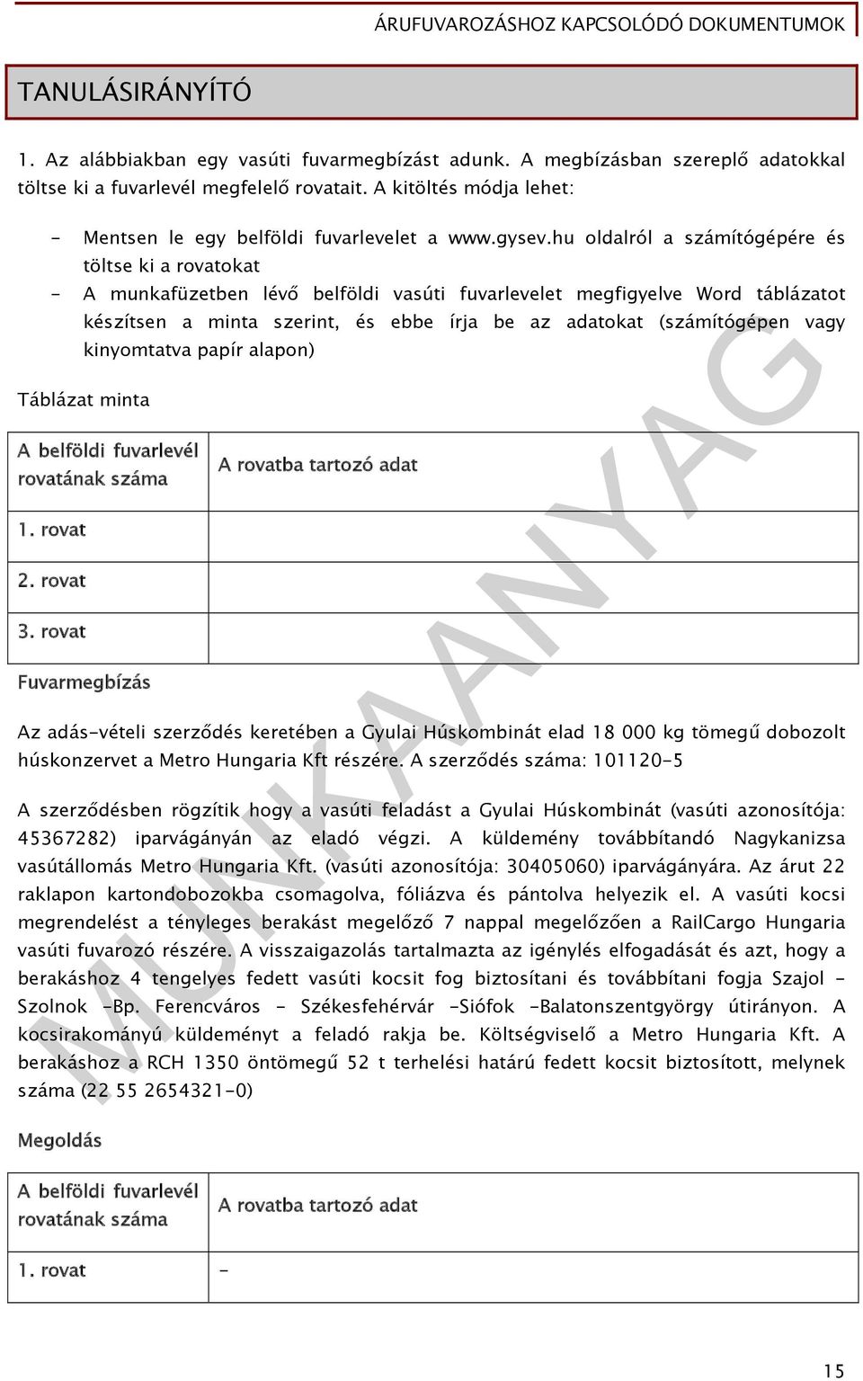 hu oldalról a számítógépére és töltse ki a rovatokat - A munkafüzetben lévő belföldi vasúti fuvarlevelet megfigyelve Word táblázatot készítsen a minta szerint, és ebbe írja be az adatokat