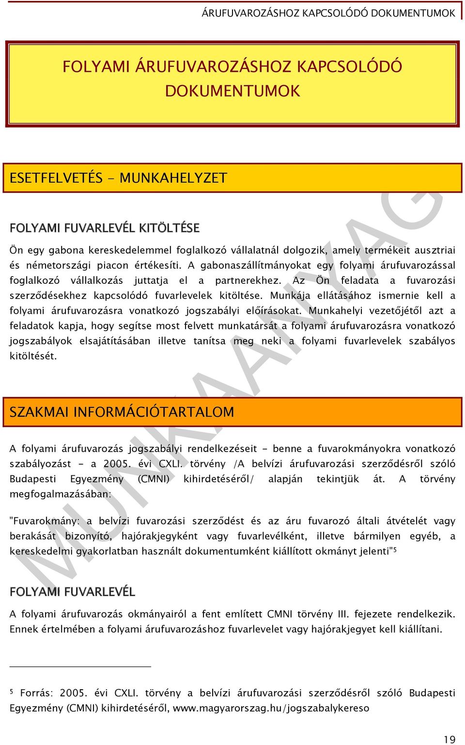 Az Ön feladata a fuvarozási szerződésekhez kapcsolódó fuvarlevelek kitöltése. Munkája ellátásához ismernie kell a folyami árufuvarozásra vonatkozó jogszabályi előírásokat.
