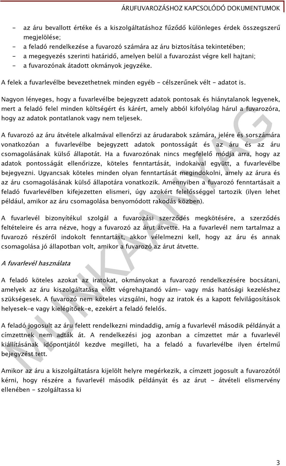 Nagyon lényeges, hogy a fuvarlevélbe bejegyzett adatok pontosak és hiánytalanok legyenek, mert a feladó felel minden költségért és kárért, amely abból kifolyólag hárul a fuvarozóra, hogy az adatok