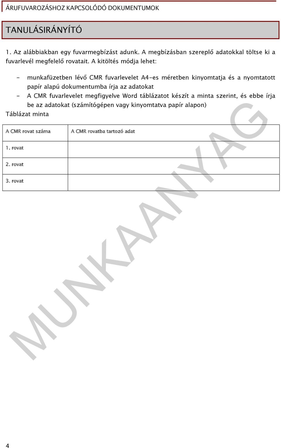 A kitöltés módja lehet: - munkafüzetben lévő CMR fuvarlevelet A4-es méretben kinyomtatja és a nyomtatott papír alapú dokumentumba