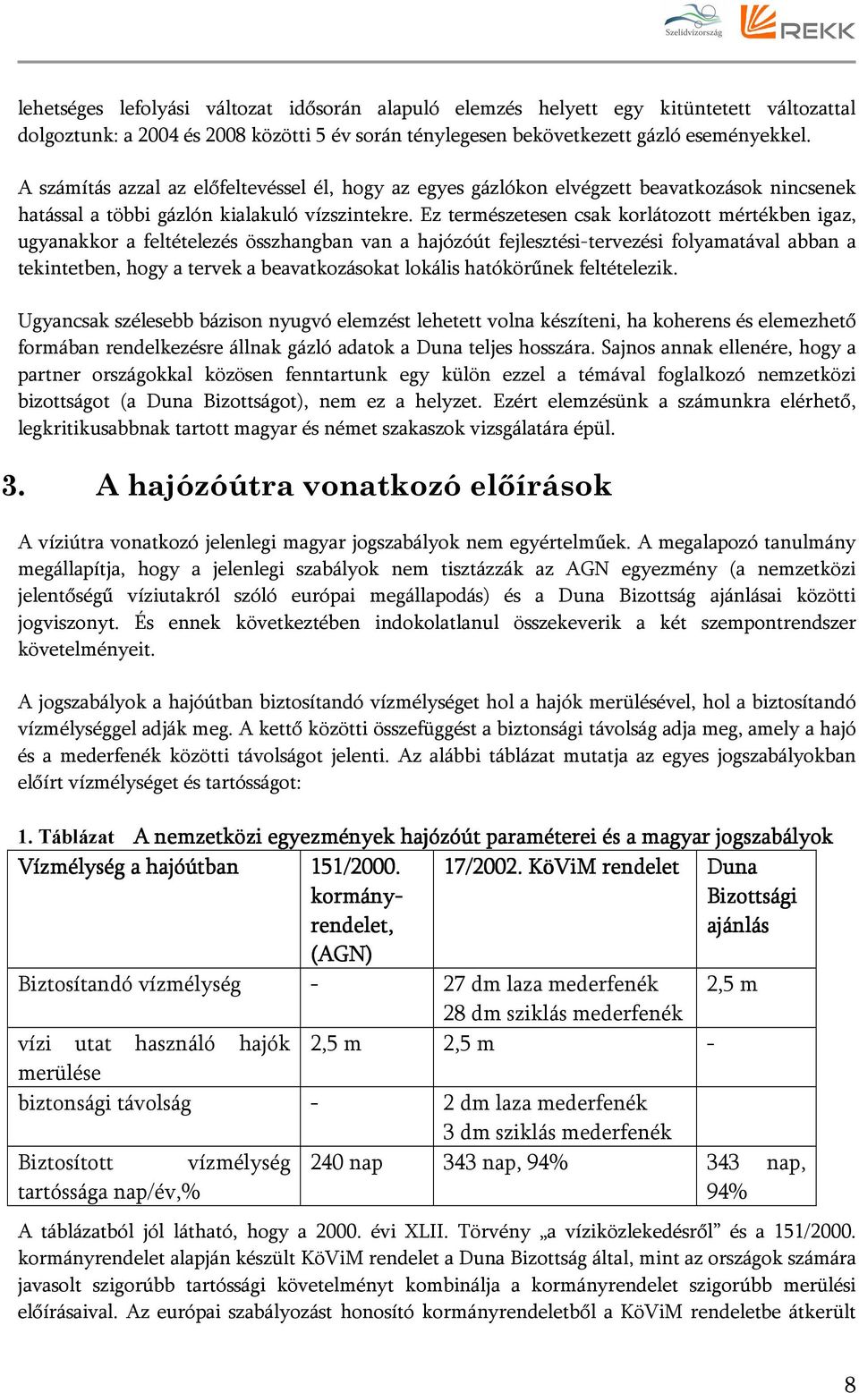 Ez természetesen csak korlátozott mértékben igaz, ugyanakkor a feltételezés összhangban van a hajózóút fejlesztési-tervezési folyamatával abban a tekintetben, hogy a tervek a beavatkozásokat lokális
