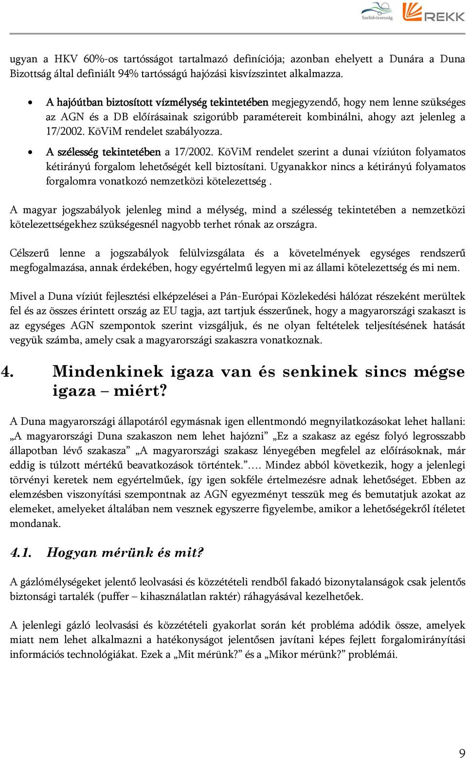 KöViM rendelet szabályozza. A szélesség tekintetében a 17/2002. KöViM rendelet szerint a dunai víziúton folyamatos kétirányú forgalom lehetőségét kell biztosítani.