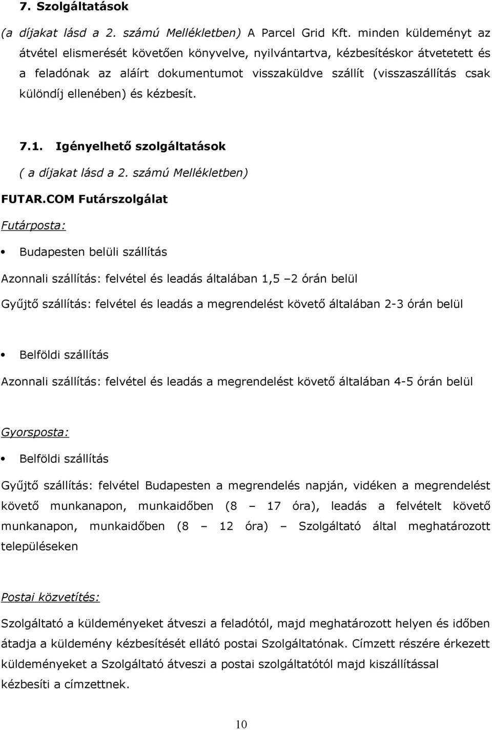 ellenében) és kézbesít. 7.1. Igényelhető szolgáltatások ( a díjakat lásd a 2. számú Mellékletben) FUTAR.