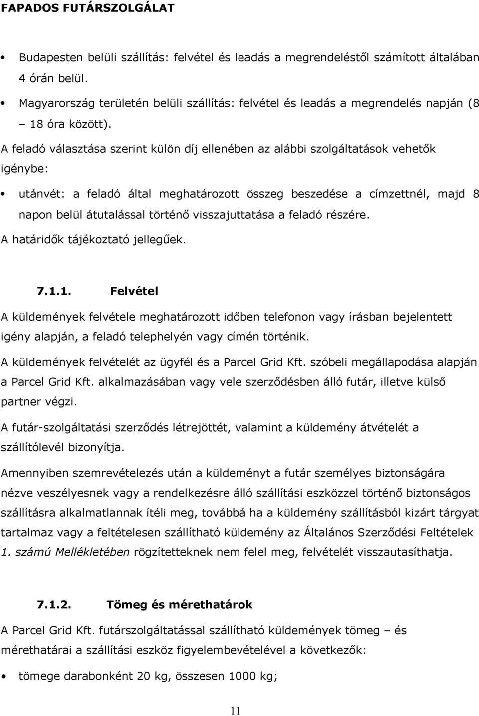 A feladó választása szerint külön díj ellenében az alábbi szolgáltatások vehetők igénybe: utánvét: a feladó által meghatározott összeg beszedése a címzettnél, majd 8 napon belül átutalással történő
