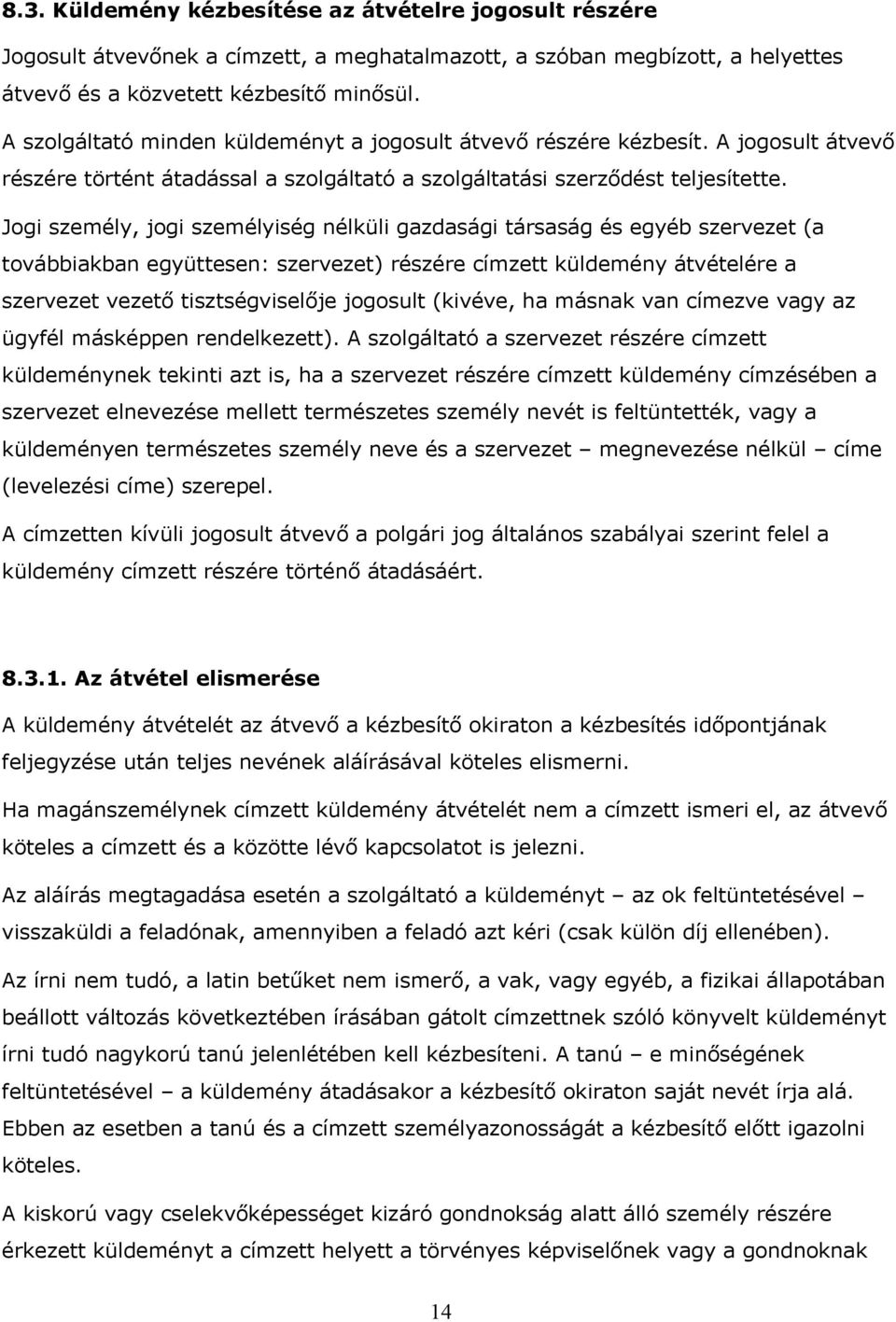 Jogi személy, jogi személyiség nélküli gazdasági társaság és egyéb szervezet (a továbbiakban együttesen: szervezet) részére címzett küldemény átvételére a szervezet vezető tisztségviselője jogosult