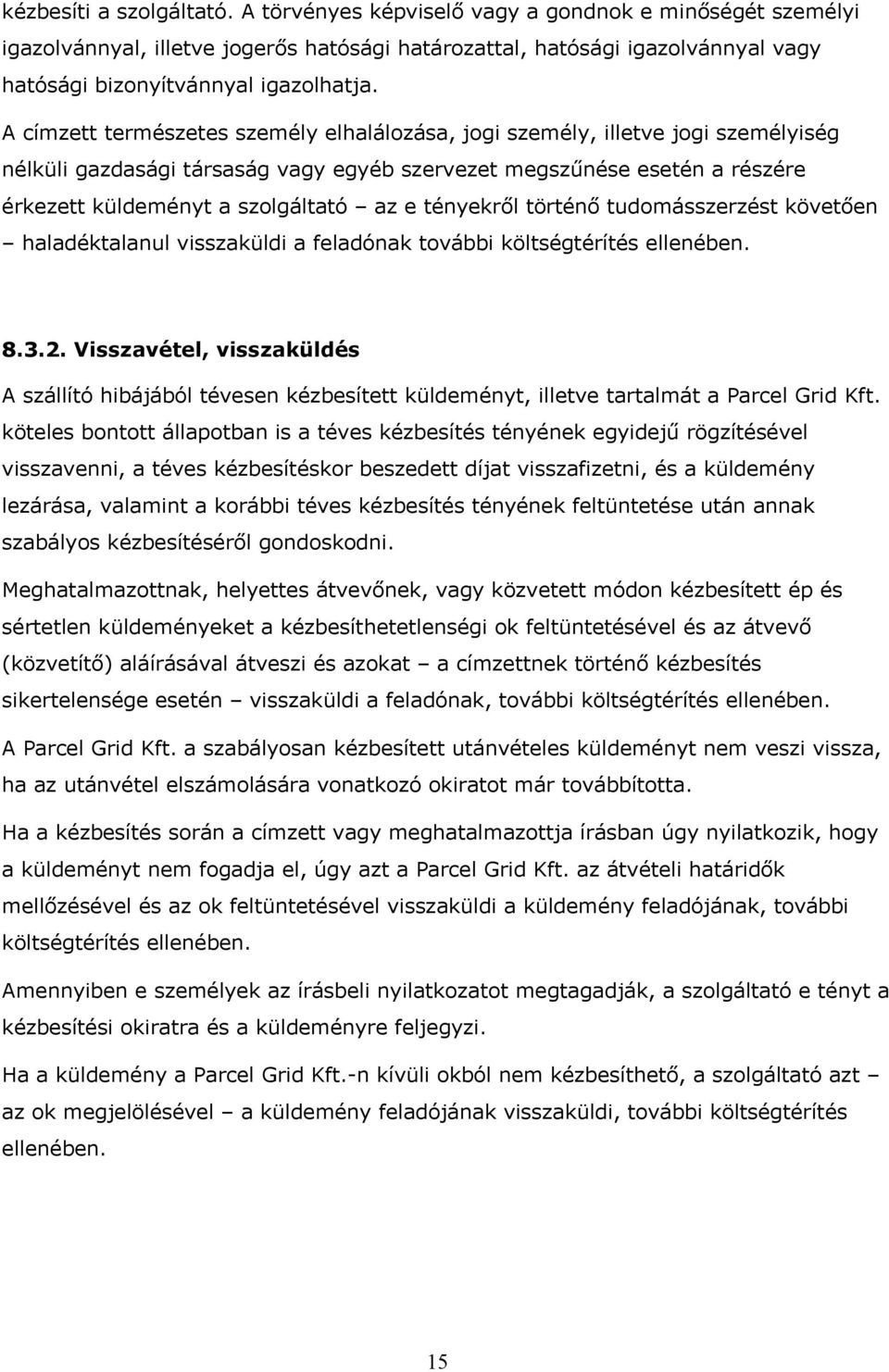 A címzett természetes személy elhalálozása, jogi személy, illetve jogi személyiség nélküli gazdasági társaság vagy egyéb szervezet megszűnése esetén a részére érkezett küldeményt a szolgáltató az e