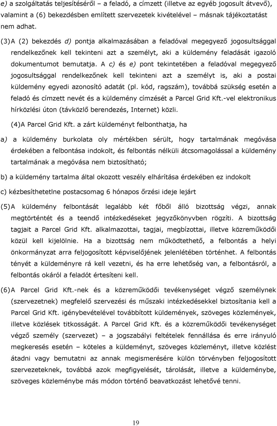 A c) és e) pont tekintetében a feladóval megegyező jogosultsággal rendelkezőnek kell tekinteni azt a személyt is, aki a postai küldemény egyedi azonosító adatát (pl.