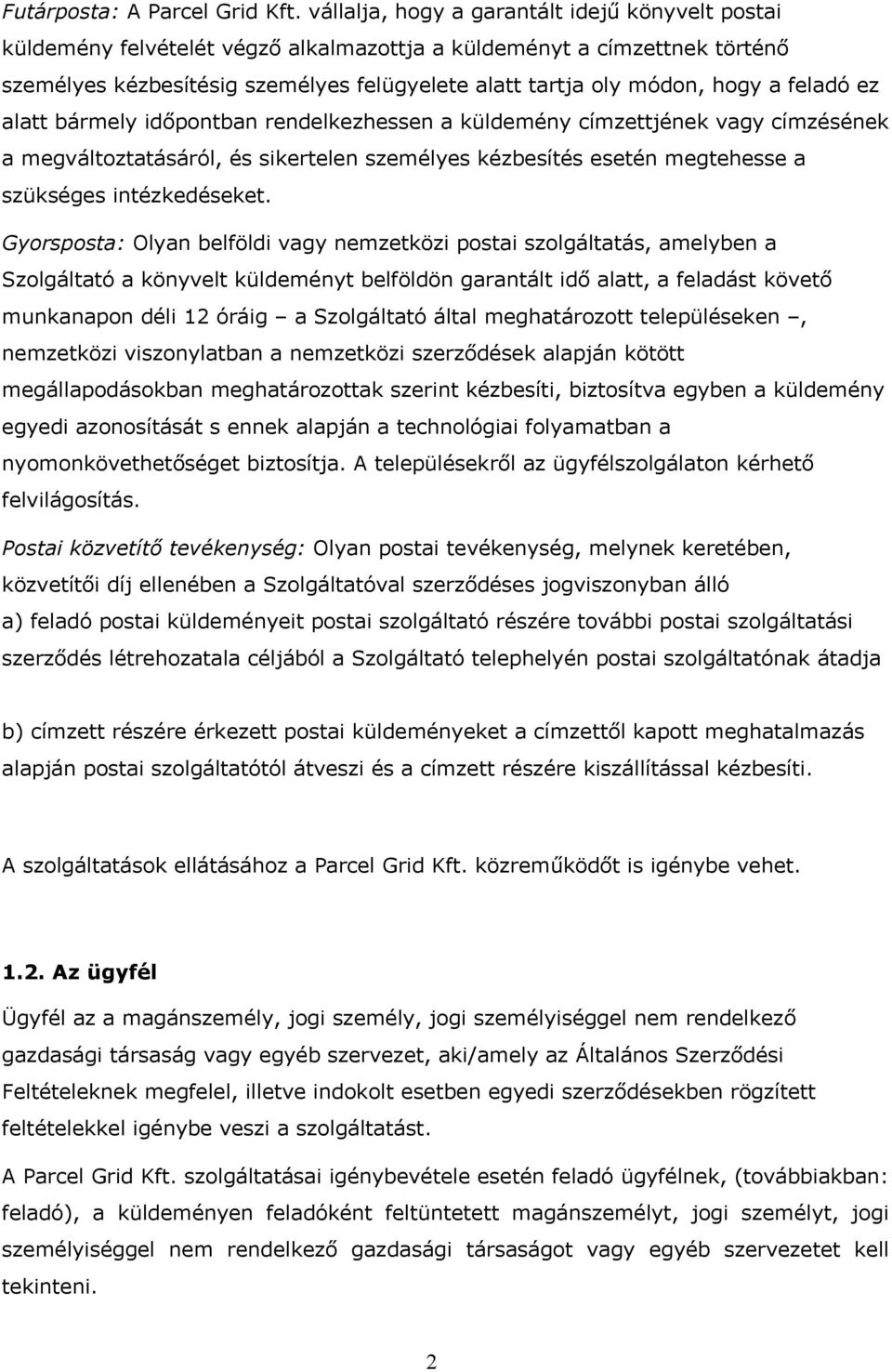 feladó ez alatt bármely időpontban rendelkezhessen a küldemény címzettjének vagy címzésének a megváltoztatásáról, és sikertelen személyes kézbesítés esetén megtehesse a szükséges intézkedéseket.