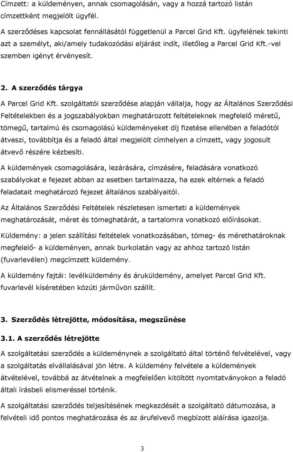 szolgáltatói szerződése alapján vállalja, hogy az Általános Szerződési Feltételekben és a jogszabályokban meghatározott feltételeknek megfelelő méretű, tömegű, tartalmú és csomagolású küldeményeket
