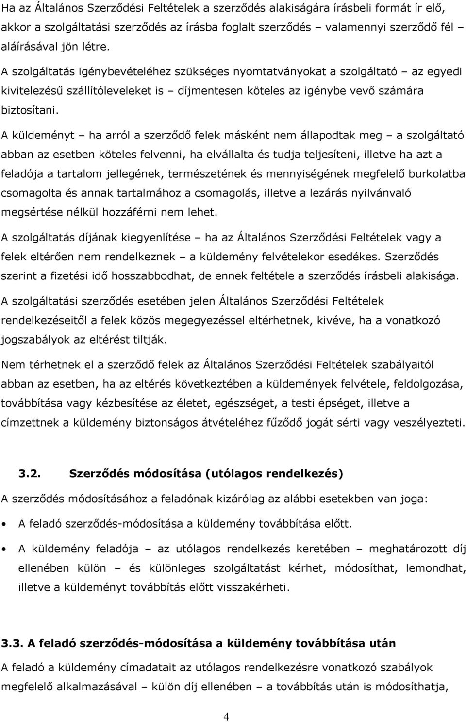 A küldeményt ha arról a szerződő felek másként nem állapodtak meg a szolgáltató abban az esetben köteles felvenni, ha elvállalta és tudja teljesíteni, illetve ha azt a feladója a tartalom jellegének,