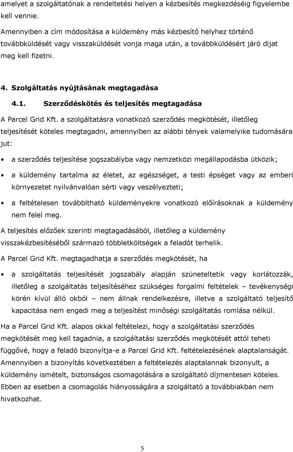 Szolgáltatás nyújtásának megtagadása 4.1. Szerződéskötés és teljesítés megtagadása A Parcel Grid Kft.