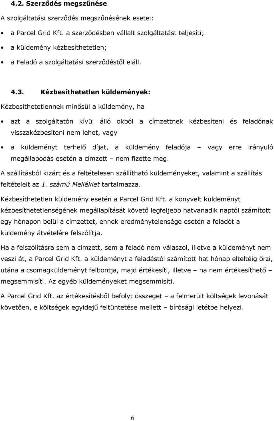 Kézbesíthetetlen küldemények: Kézbesíthetetlennek minősül a küldemény, ha azt a szolgáltatón kívül álló okból a címzettnek kézbesíteni és feladónak visszakézbesíteni nem lehet, vagy a küldeményt