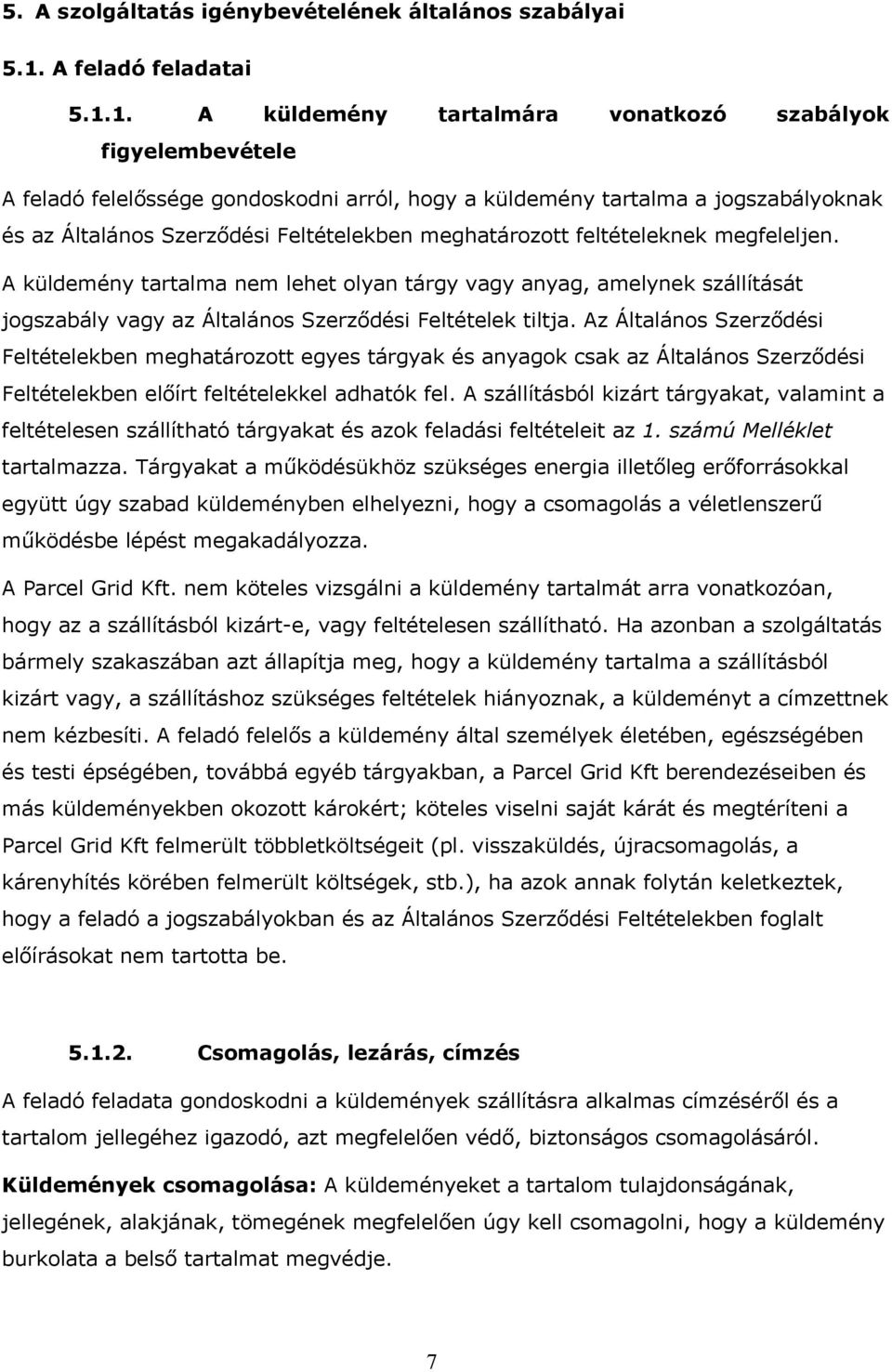 1. A küldemény tartalmára vonatkozó szabályok figyelembevétele A feladó felelőssége gondoskodni arról, hogy a küldemény tartalma a jogszabályoknak és az Általános Szerződési Feltételekben