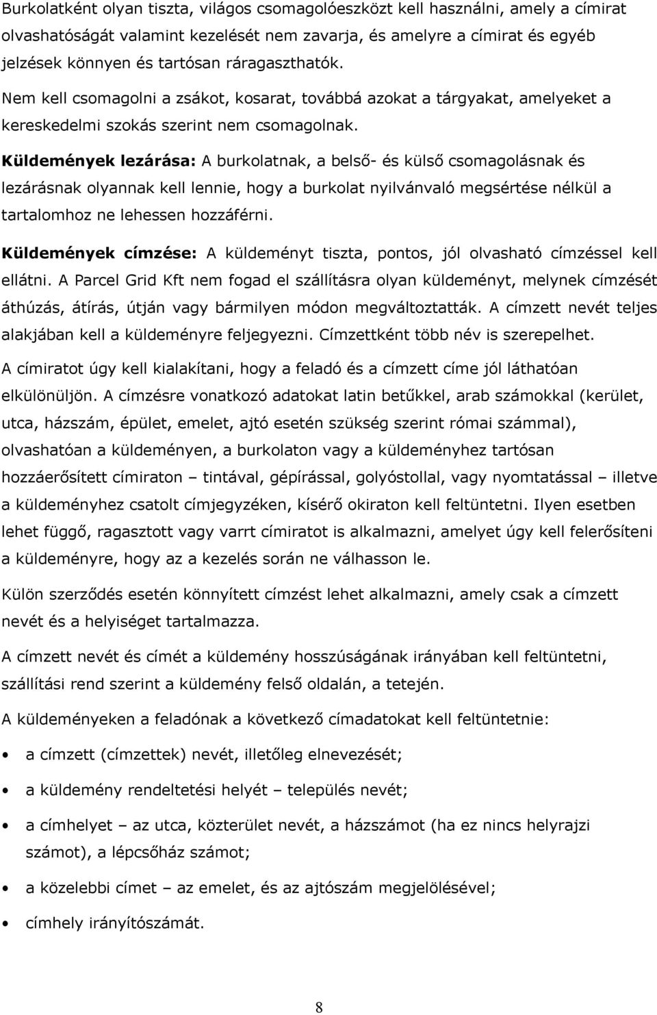 Küldemények lezárása: A burkolatnak, a belső- és külső csomagolásnak és lezárásnak olyannak kell lennie, hogy a burkolat nyilvánvaló megsértése nélkül a tartalomhoz ne lehessen hozzáférni.
