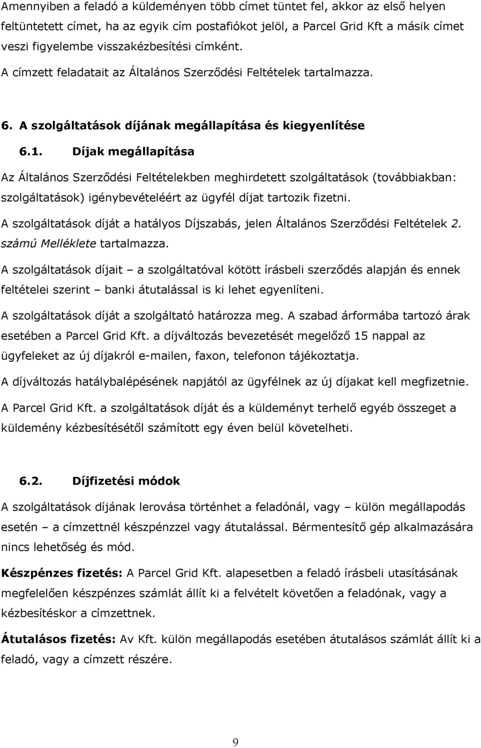 Díjak megállapítása Az Általános Szerződési Feltételekben meghirdetett szolgáltatások (továbbiakban: szolgáltatások) igénybevételéért az ügyfél díjat tartozik fizetni.