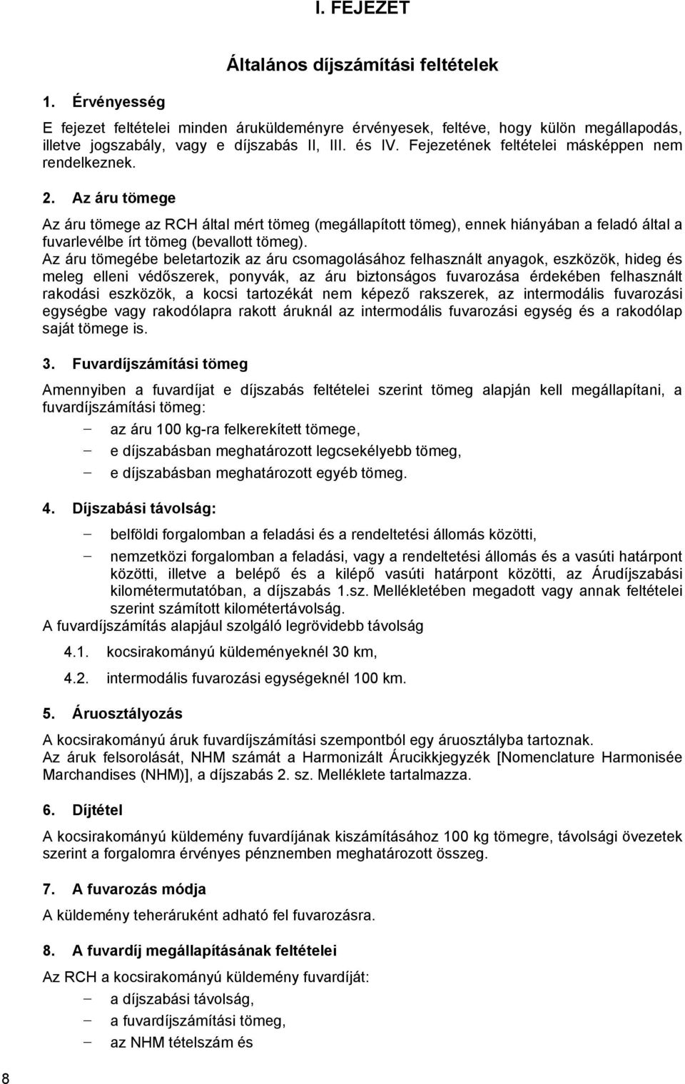 Az áru tömege Az áru tömege az RCH által mért tömeg (megállapított tömeg), ennek hiányában a feladó által a fuvarlevélbe írt tömeg (bevallott tömeg).