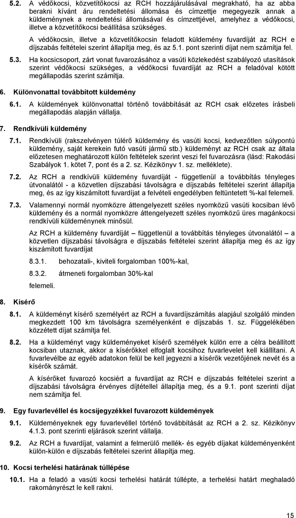 A védőkocsin, illetve a közvetítőkocsin feladott küldemény fuvardíját az RCH e díjszabás feltételei szerint állapítja meg, és az 5.1. pont szerinti díjat nem számítja fel. 5.3.