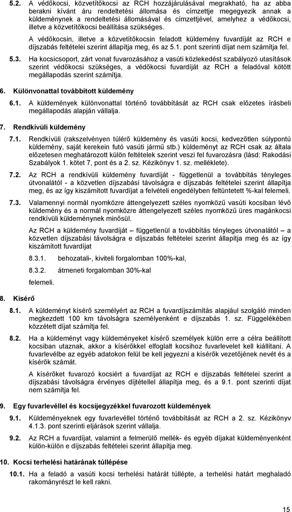 A védőkocsin, illetve a közvetítőkocsin feladott küldemény fuvardíját az RCH e díjszabás feltételei szerint állapítja meg, és az 5.1. pont szerinti díjat nem számítja fel. 5.3.