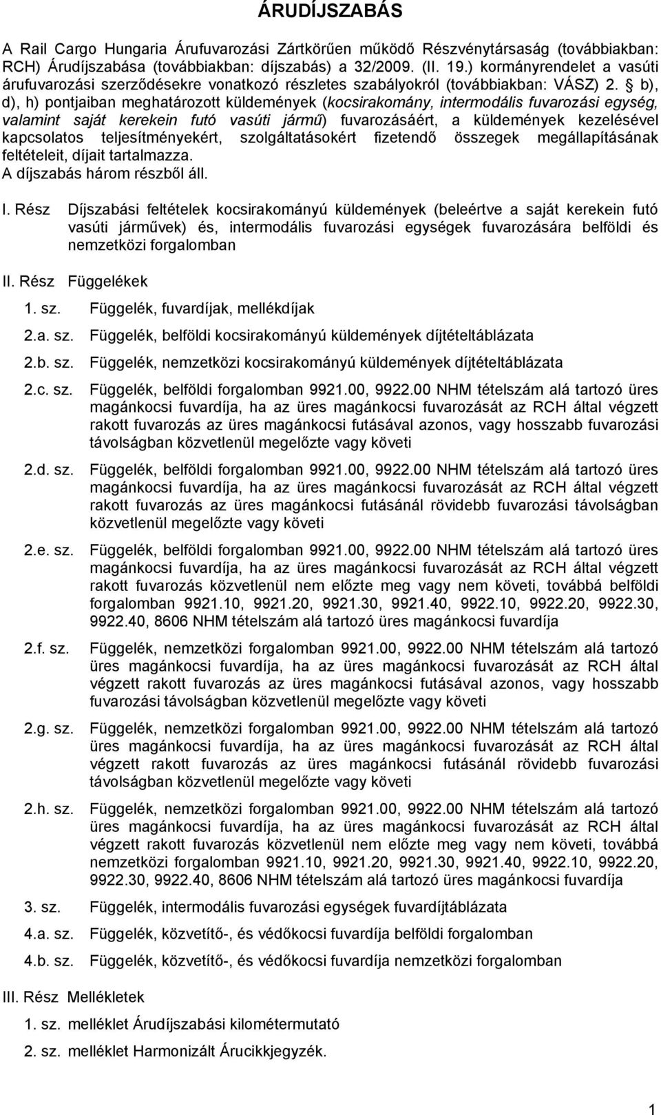 b), d), h) pontjaiban meghatározott küldemények (kocsirakomány, intermodális fuvarozási egység, valamint saját kerekein futó vasúti jármű) fuvarozásáért, a küldemények kezelésével kapcsolatos