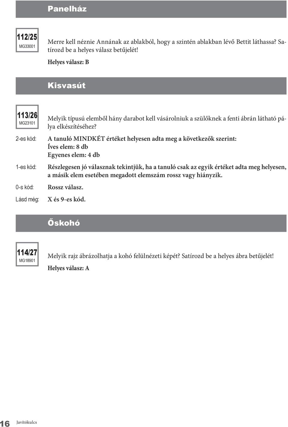 A tanuló mindkét értéket helyesen adta meg a következők szerint: Íves elem: 8 db Egyenes elem: 4 db Részlegesen jó válasznak tekintjük, ha a tanuló csak az egyik értéket adta meg