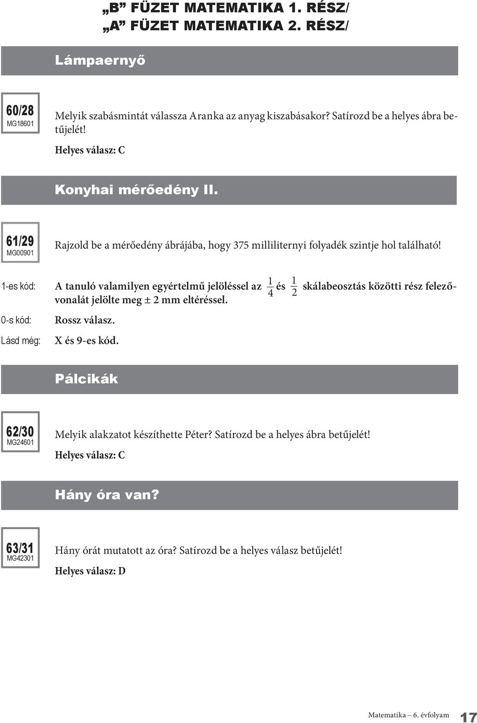 skálabeosztás közötti rész felező- A tanuló valamilyen egyértelmű jelöléssel az 1 4 és 1 2 vonalát jelölte meg ± 2 mm eltéréssel. 0-s kód: Rossz válasz.