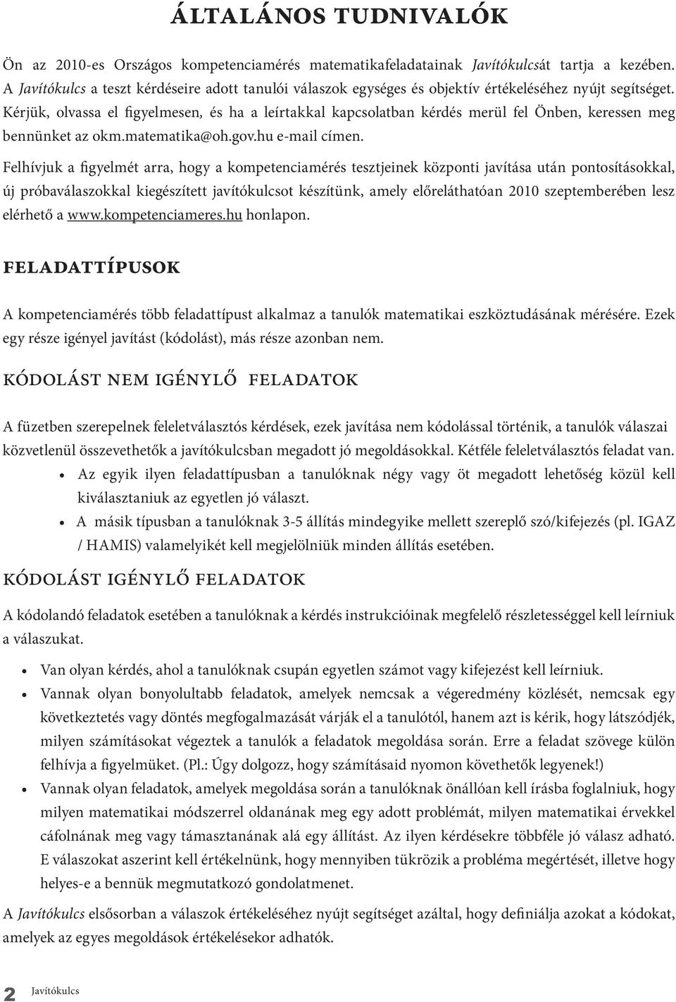 Kérjük, olvassa el figyelmesen, és ha a leírtakkal kapcsolatban kérdés merül fel Önben, keressen meg bennünket az okm.matematika@oh.gov.hu e-mail címen.