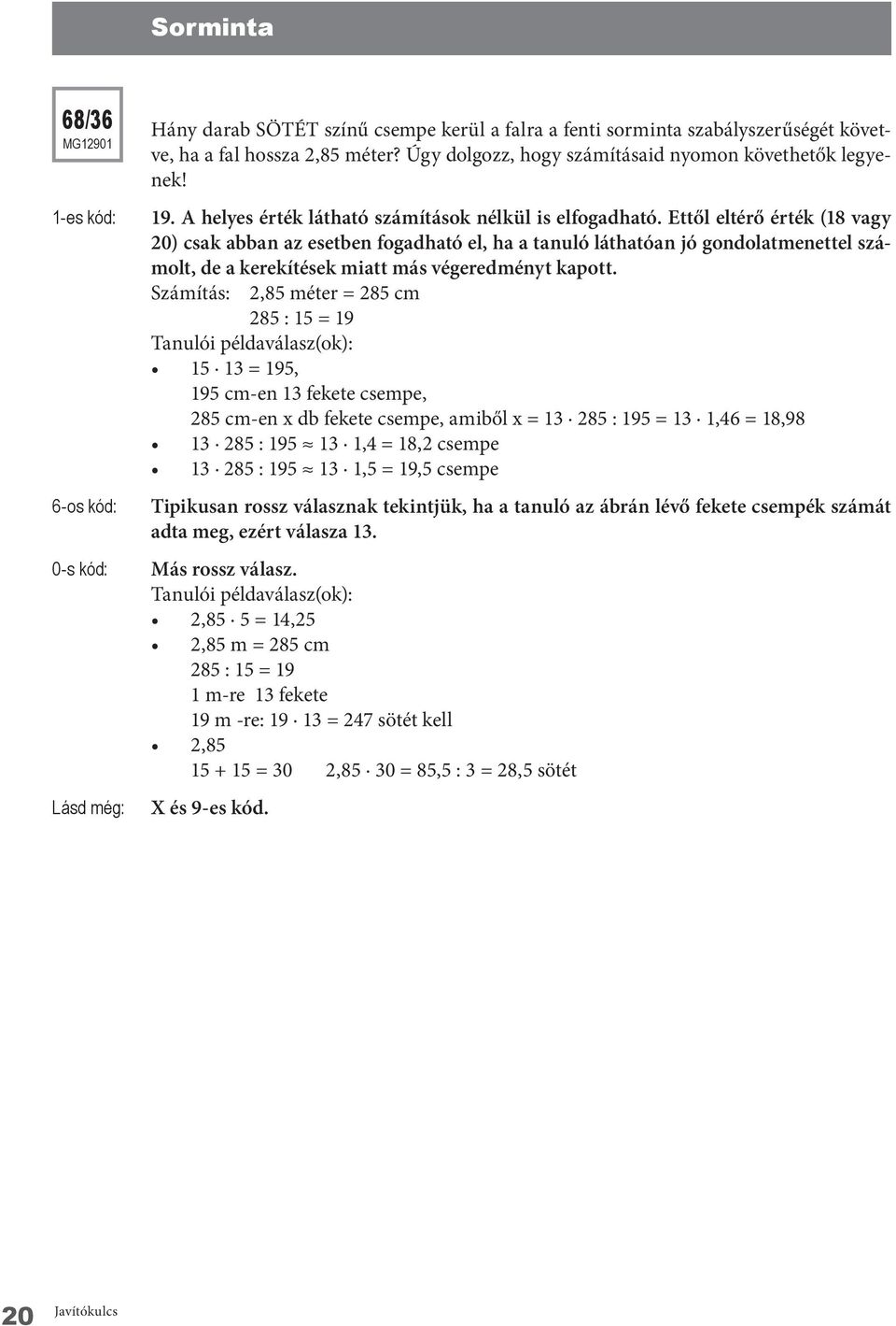 Ettől eltérő érték (18 vagy 20) csak abban az esetben fogadható el, ha a tanuló láthatóan jó gondolatmenettel számolt, de a kerekítések miatt más végeredményt kapott.