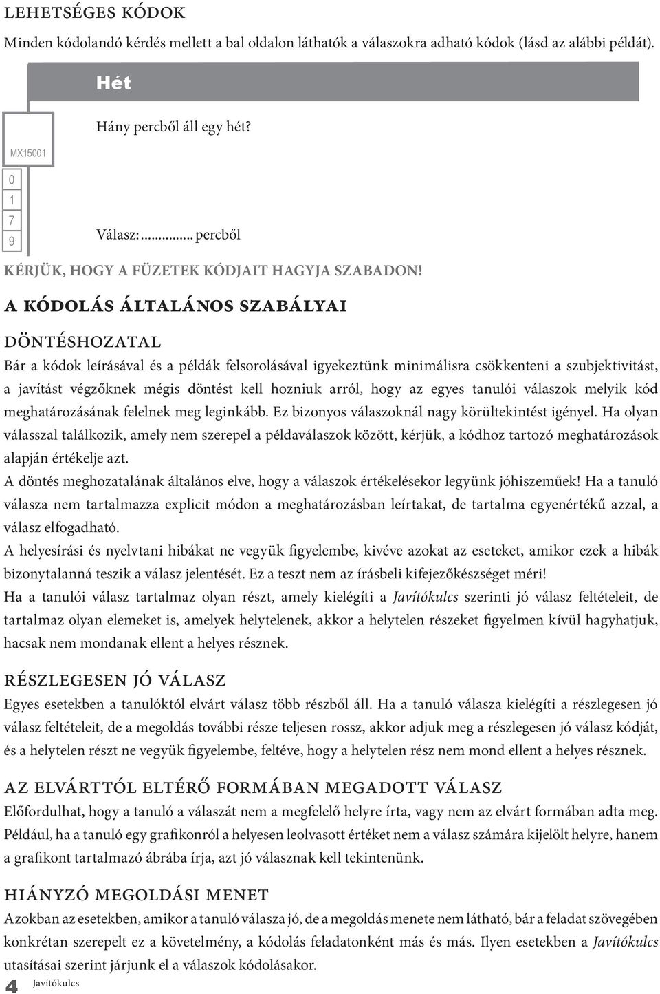 A kódolás általános szabályai Döntéshozatal Bár a kódok leírásával és a példák felsorolásával igyekeztünk minimálisra csökkenteni a szubjektivitást, a javítást végzőknek mégis döntést kell hozniuk