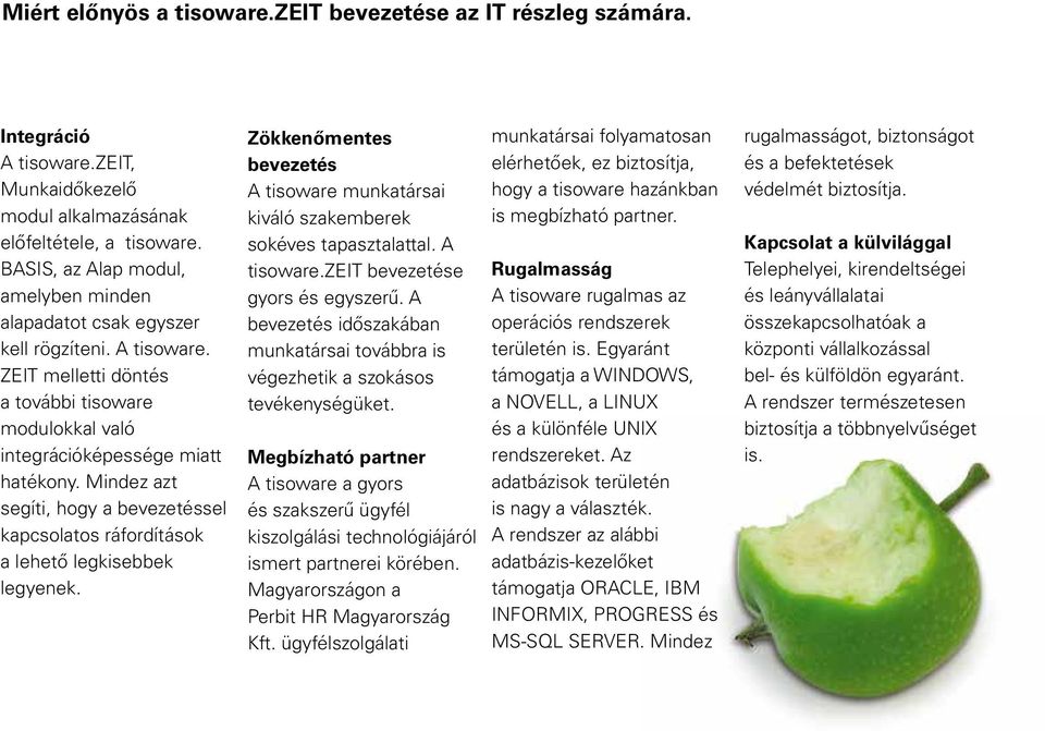 Mindez azt segíti, hogy a bevezetéssel kapcsolatos ráfordítások a lehető legkisebbek legyenek. Zökkenőmentes bevezetés A tisoware munkatársai kiváló szakemberek sokéves tapasztalattal. A tisoware.zeit bevezetése gyors és egyszerű.