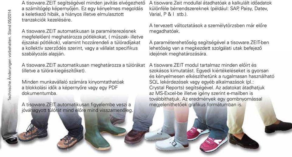 zeit automatikusan (a paraméterezésnek megfelelően) meghatározza pótlékokat, ( műszak- illetve éjszakai pótlékok), valamint hozzárendeli a túlóradíjakat a kollektív szerződés szerint, vagy a vállalat