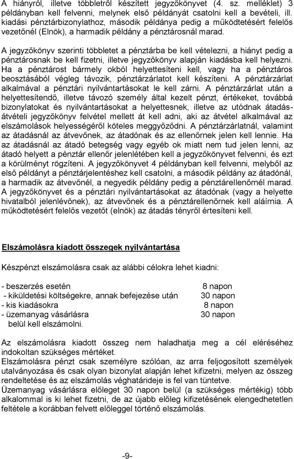 A jegyzőkönyv szerinti többletet a pénztárba be kell vételezni, a hiányt pedig a pénztárosnak be kell fizetni, illetve jegyzőkönyv alapján kiadásba kell helyezni.