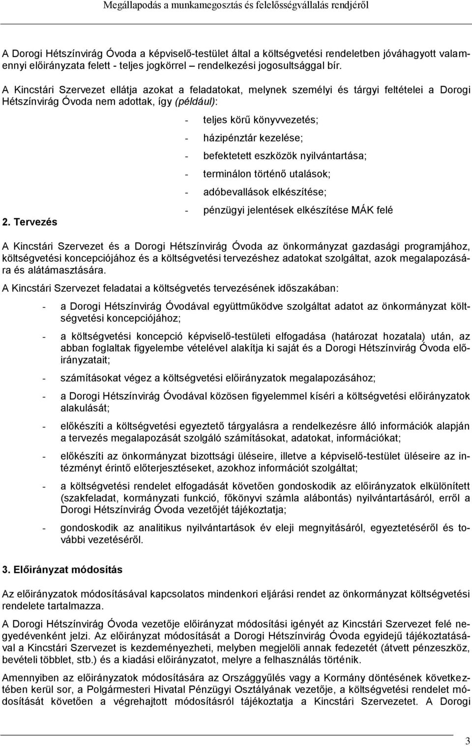 Tervezés - teljes körű könyvvezetés; - házipénztár kezelése; - befektetett eszközök nyilvántartása; - terminálon történő utalások; - adóbevallások elkészítése; - pénzügyi jelentések elkészítése MÁK