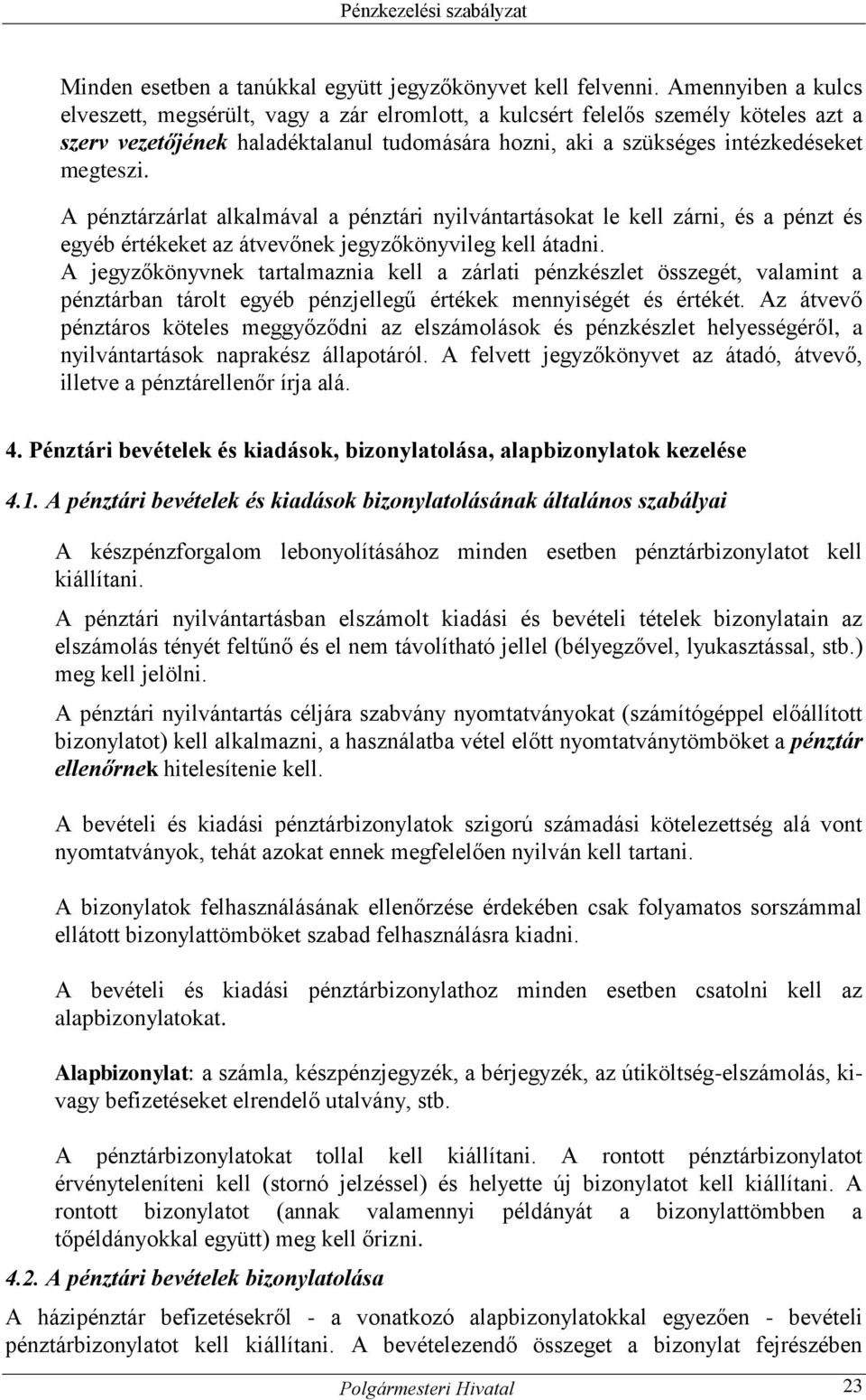 A pénztárzárlat alkalmával a pénztári nyilvántartásokat le kell zárni, és a pénzt és egyéb értékeket az átvevőnek jegyzőkönyvileg kell átadni.