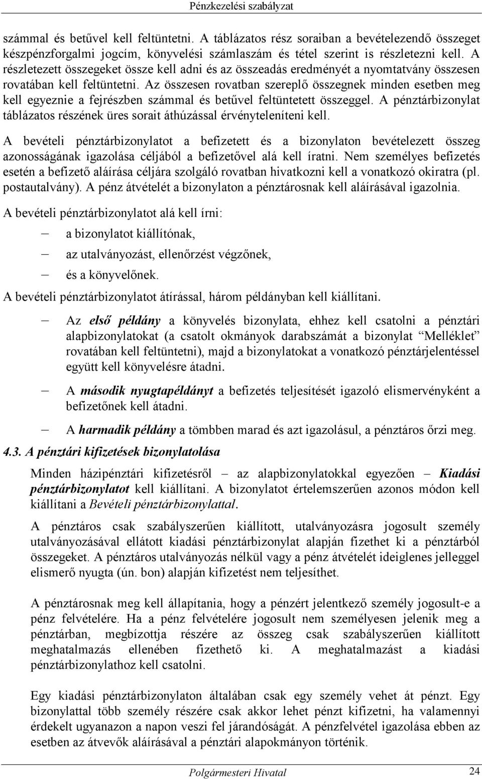 Az összesen rovatban szereplő összegnek minden esetben meg kell egyeznie a fejrészben számmal és betűvel feltüntetett összeggel.