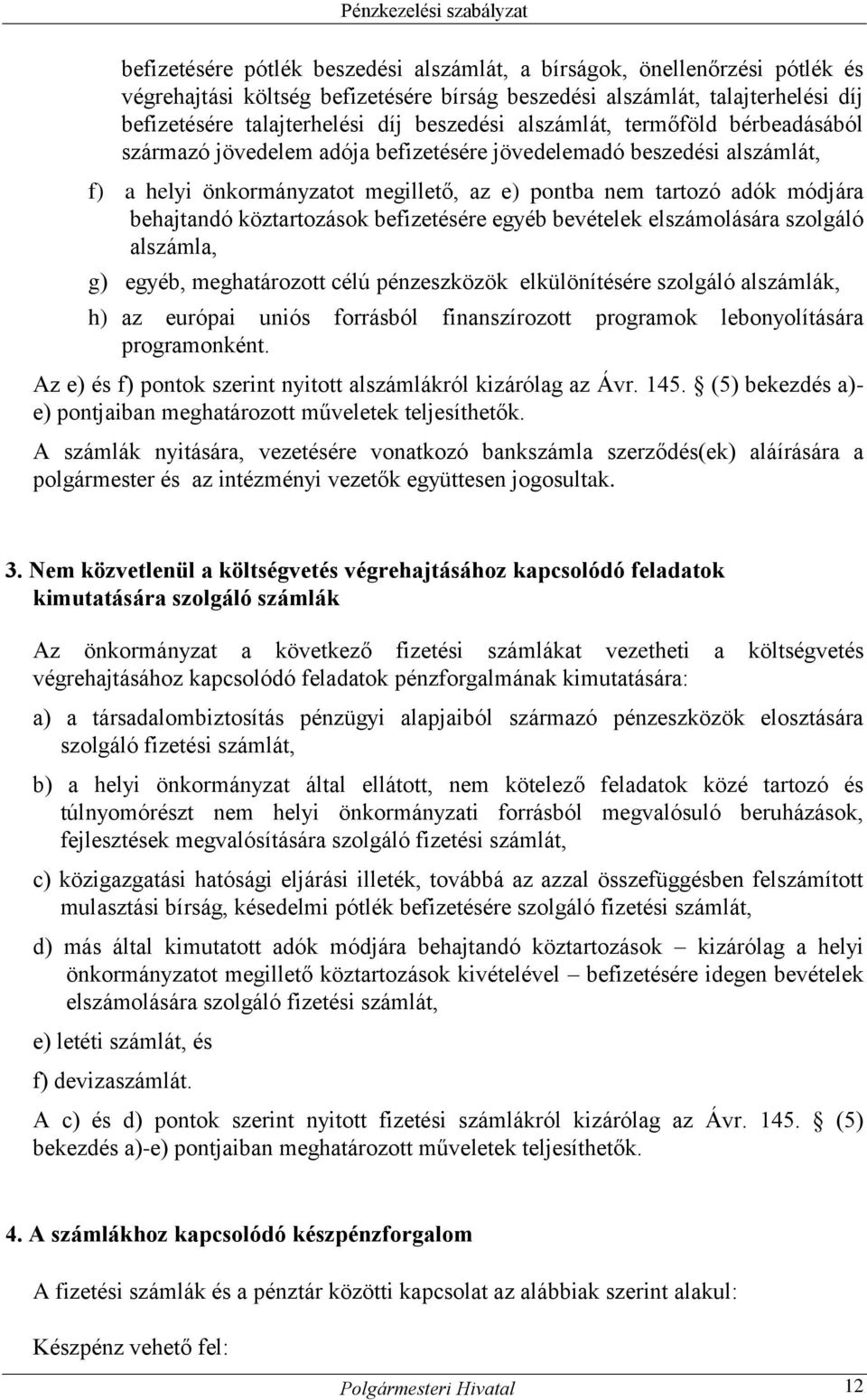 köztartozások befizetésére egyéb bevételek elszámolására szolgáló alszámla, g) egyéb, meghatározott célú pénzeszközök elkülönítésére szolgáló alszámlák, h) az európai uniós forrásból finanszírozott