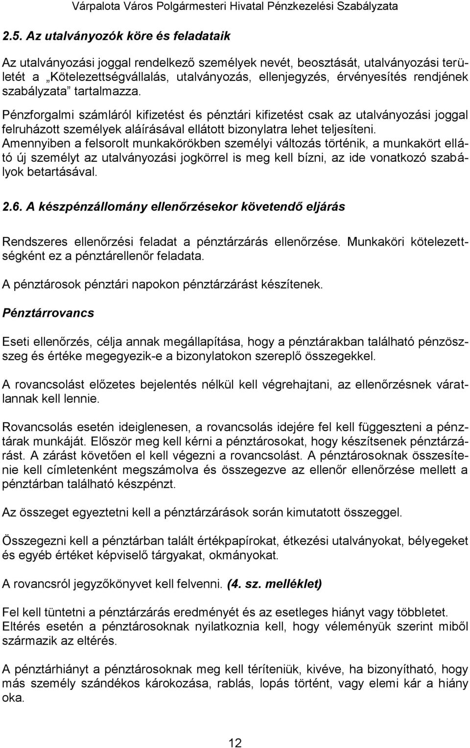 Amennyiben a felsorolt munkakörökben személyi változás történik, a munkakört ellátó új személyt az utalványozási jogkörrel is meg kell bízni, az ide vonatkozó szabályok betartásával. 2.6.