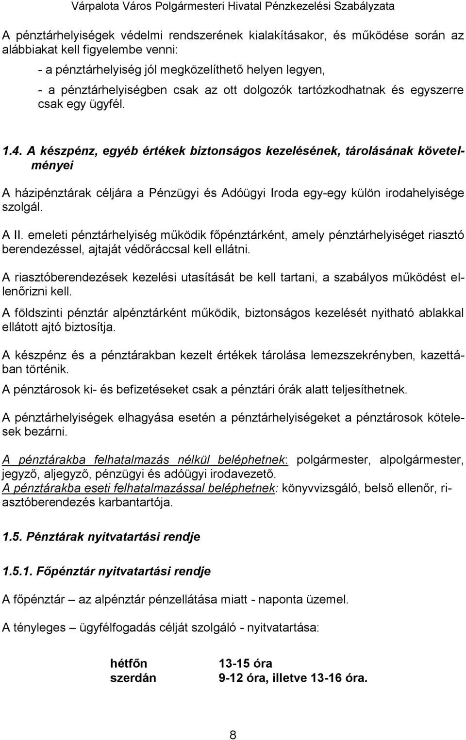 A készpénz, egyéb értékek biztonságos kezelésének, tárolásának követelményei A házipénztárak céljára a Pénzügyi és Adóügyi Iroda egy-egy külön irodahelyisége szolgál. A II.