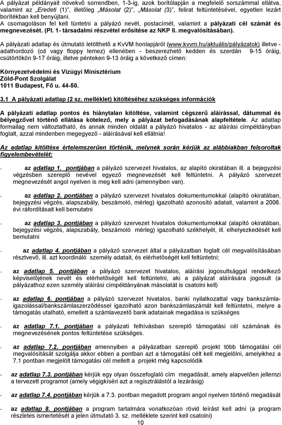 megvalósításában). A pályázati adatlap és útmutató letölthető a KvVM honlapjáról (www.kvvm.