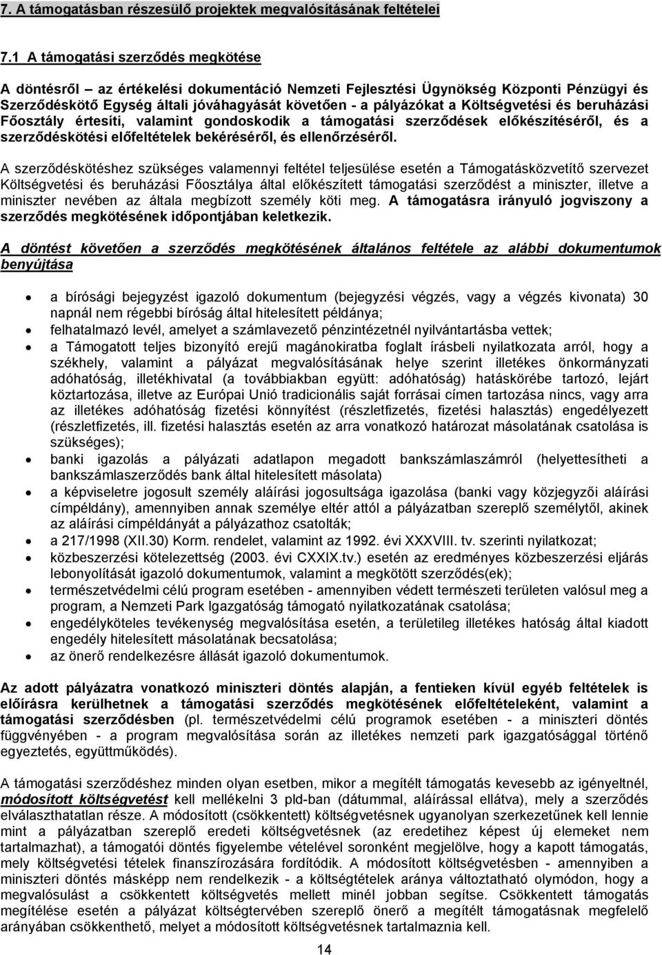 Költségvetési és beruházási Főosztály értesíti, valamint gondoskodik a támogatási szerződések előkészítéséről, és a szerződéskötési előfeltételek bekéréséről, és ellenőrzéséről.
