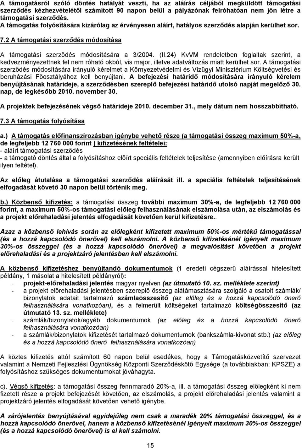 24) KvVM rendeletben foglaltak szerint, a kedvezményezettnek fel nem róható okból, vis major, illetve adatváltozás miatt kerülhet sor.