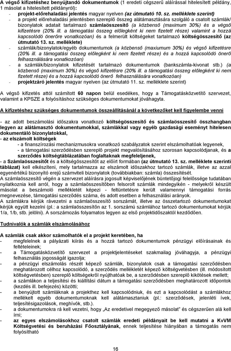 melléklete szerint) - a projekt előrehaladási jelentésben szereplő összeg alátámasztására szolgáló a csatolt számlák/ bizonylatok adatait tartalmazó számlaösszesítő (a közbenső (maximum 30%) és a