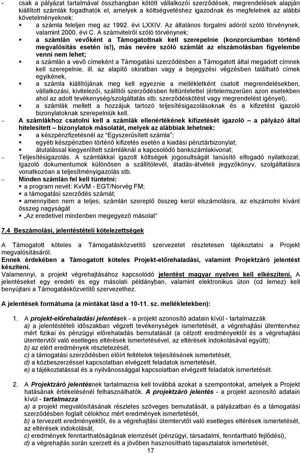 A számvitelről szóló törvénynek; a számlán vevőként a Támogatottnak kell szerepelnie (konzorciumban történő megvalósítás esetén is!