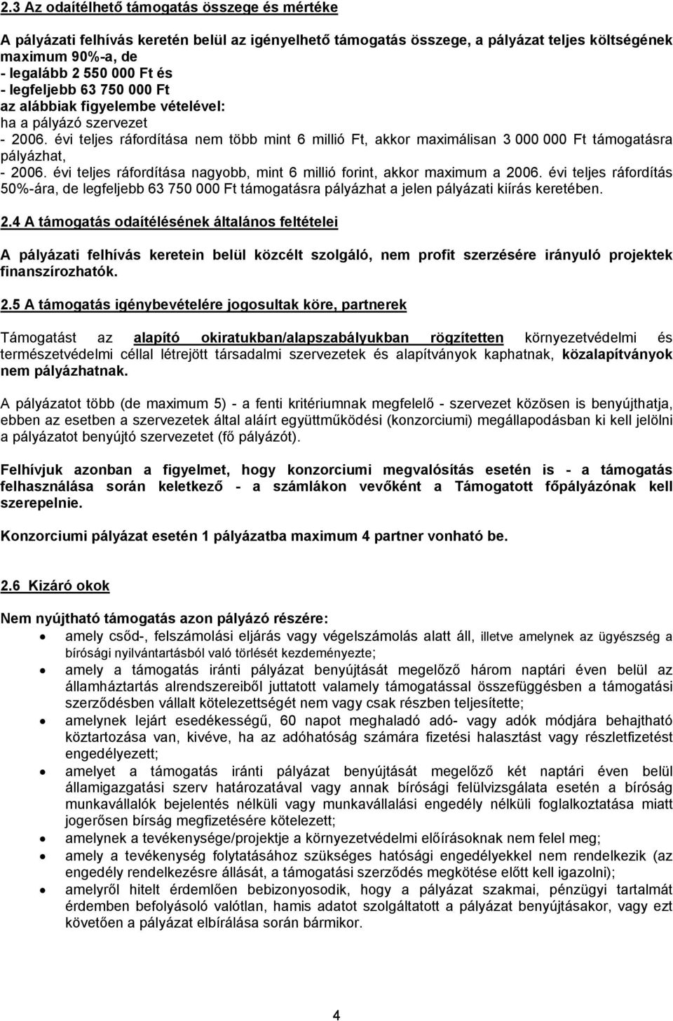 évi teljes ráfordítása nem több mint 6 millió Ft, akkor maximálisan 3 000 000 Ft támogatásra pályázhat, - 2006. évi teljes ráfordítása nagyobb, mint 6 millió forint, akkor maximum a 2006.