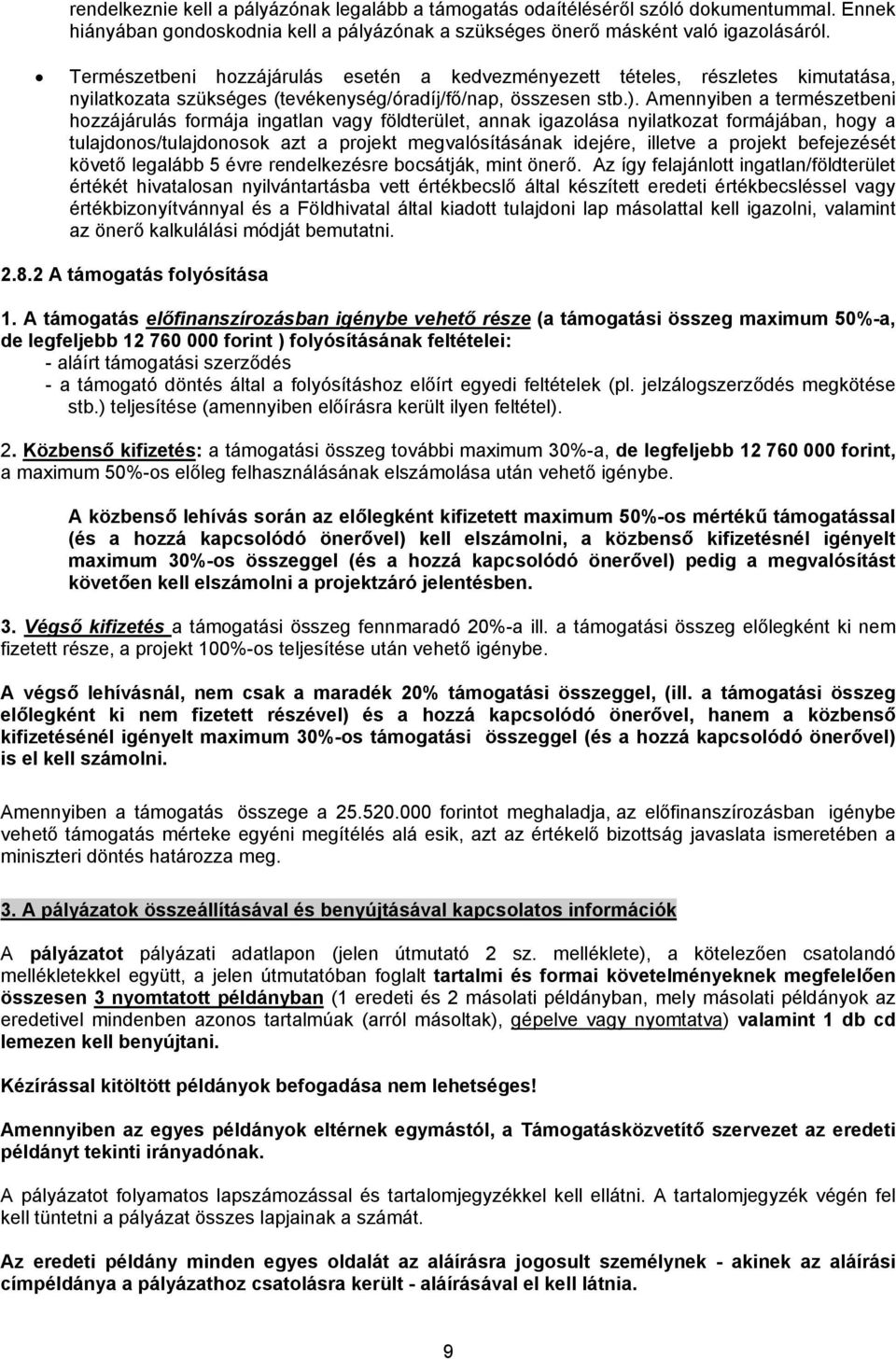 Amennyiben a természetbeni hozzájárulás formája ingatlan vagy földterület, annak igazolása nyilatkozat formájában, hogy a tulajdonos/tulajdonosok azt a projekt megvalósításának idejére, illetve a