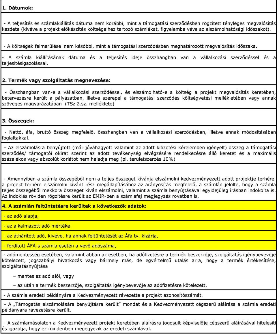 - A számla kiállításának dátuma és a teljesítés ideje összhangban van a vállalkozási szerződéssel és a teljesítésigazolással. 2.