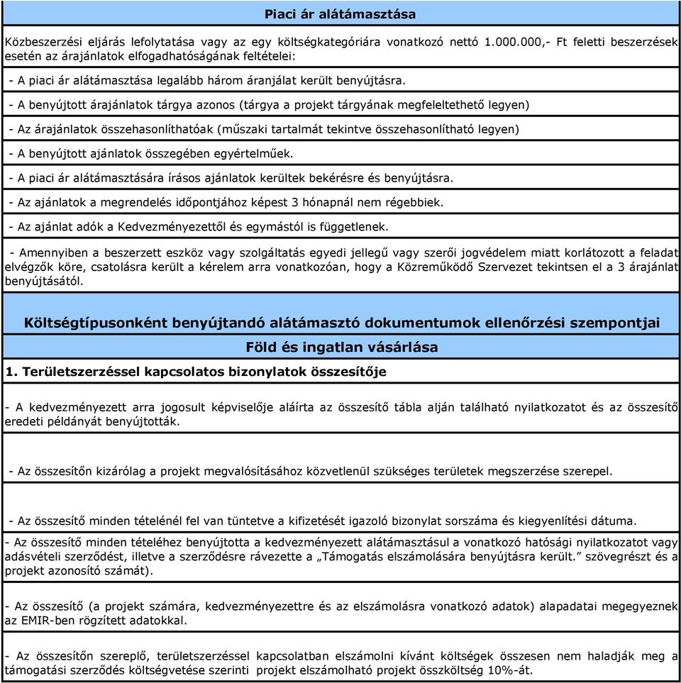 - A benyújtott árajánlatok tárgya azonos (tárgya a projekt tárgyának megfeleltethető legyen) - Az árajánlatok összehasonlíthatóak (műszaki tartalmát tekintve összehasonlítható legyen) - A benyújtott