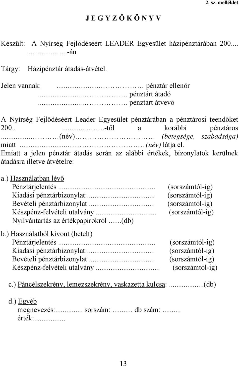 .... (név) látja el. Emiatt a jelen pénztár átadás során az alábbi értékek, bizonylatok kerülnek átadásra illetve átvételre: a.) Használatban lévő Pénztárjelentés... Kiadási pénztárbizonylat:.