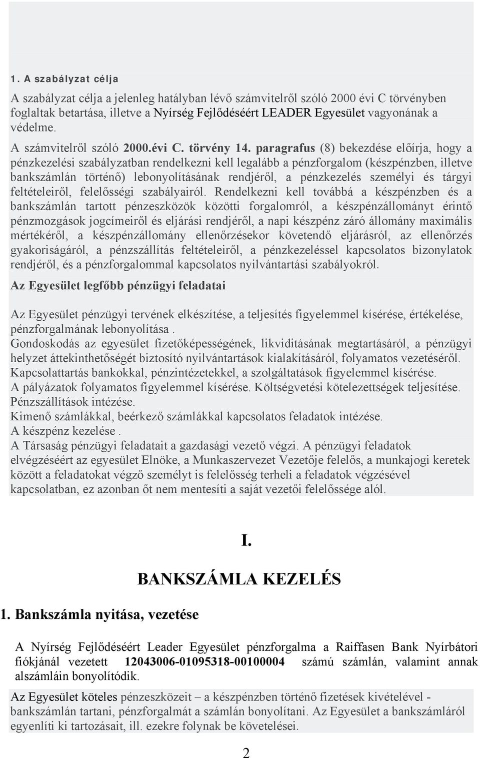 paragrafus (8) bekezdése előírja, hogy a pénzkezelési szabályzatban rendelkezni kell legalább a pénzforgalom (készpénzben, illetve bankszámlán történő) lebonyolításának rendjéről, a pénzkezelés