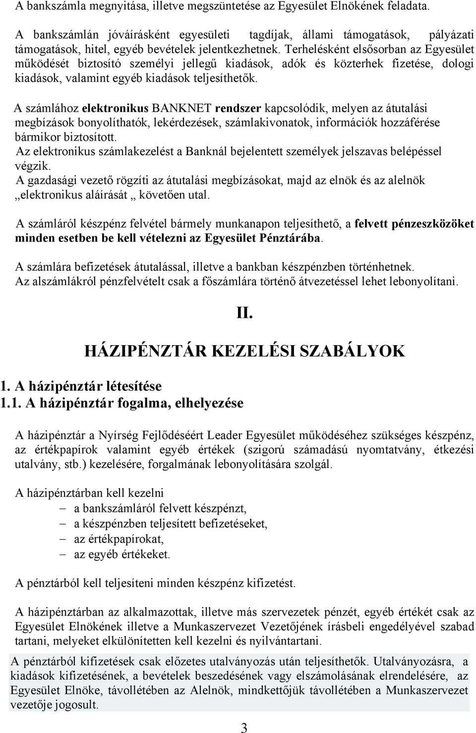 Terhelésként elsősorban az Egyesület működését biztosító személyi jellegű kiadások, adók és közterhek fizetése, dologi kiadások, valamint egyéb kiadások teljesíthetők.